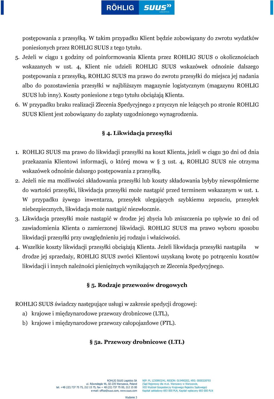 4, Klient nie udzieli ROHLIG SUUS wskazówek odnośnie dalszego postępowania z przesyłką, ROHLIG SUUS ma prawo do zwrotu przesyłki do miejsca jej nadania albo do pozostawienia przesyłki w najbliższym