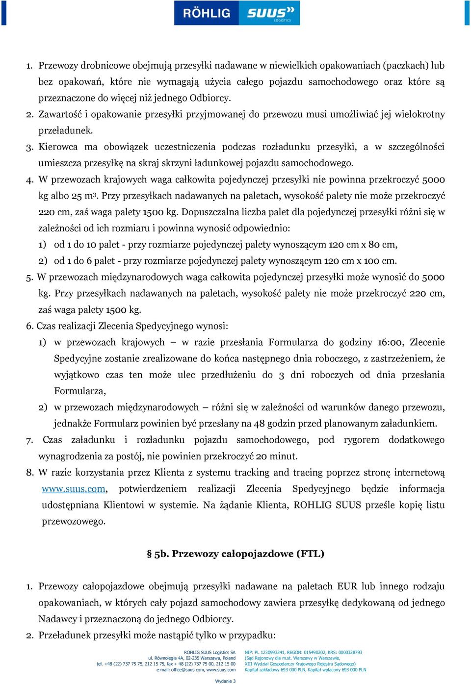 Kierowca ma obowiązek uczestniczenia podczas rozładunku przesyłki, a w szczególności umieszcza przesyłkę na skraj skrzyni ładunkowej pojazdu samochodowego. 4.