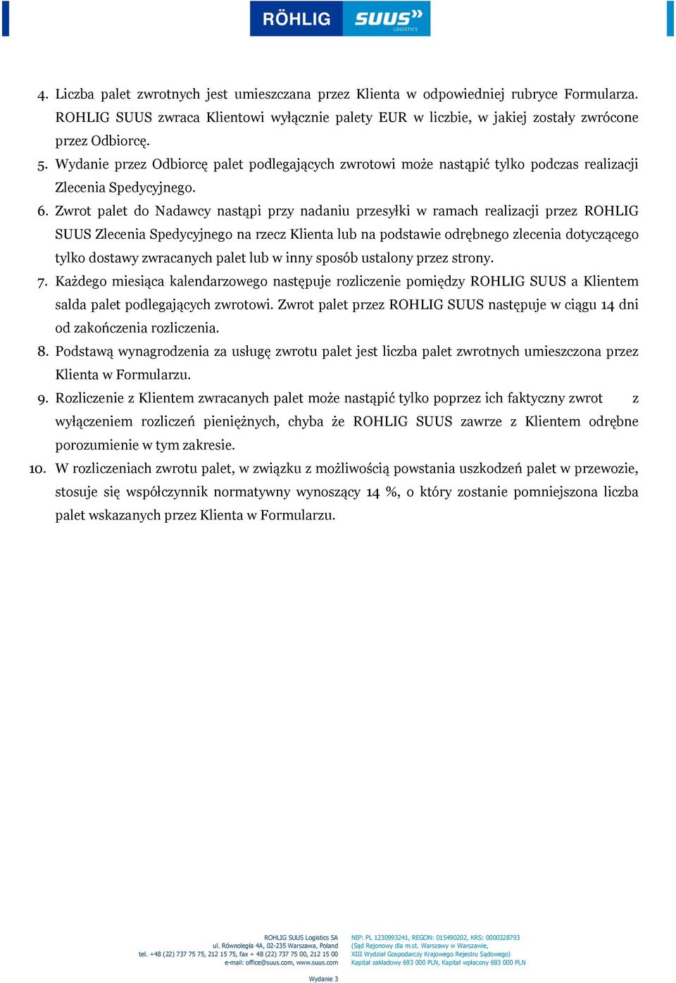 Zwrot palet do Nadawcy nastąpi przy nadaniu przesyłki w ramach realizacji przez ROHLIG SUUS Zlecenia Spedycyjnego na rzecz Klienta lub na podstawie odrębnego zlecenia dotyczącego tylko dostawy