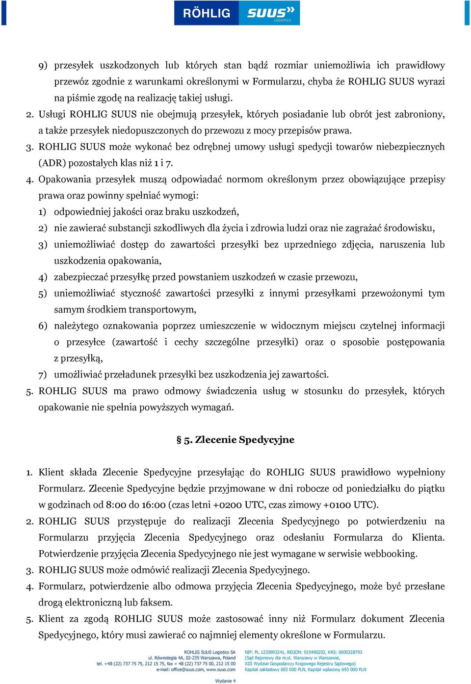 ROHLIG SUUS może wykonać bez odrębnej umowy usługi spedycji towarów niebezpiecznych (ADR) pozostałych klas niż 1 i 7. 4.