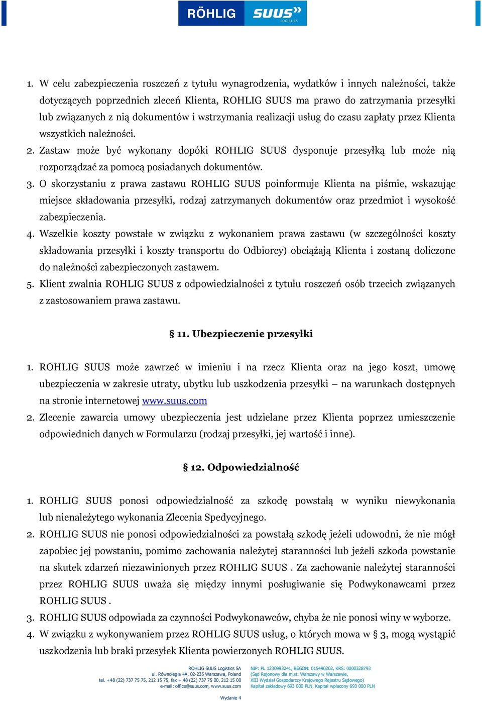 Zastaw może być wykonany dopóki ROHLIG SUUS dysponuje przesyłką lub może nią rozporządzać za pomocą posiadanych dokumentów. 3.