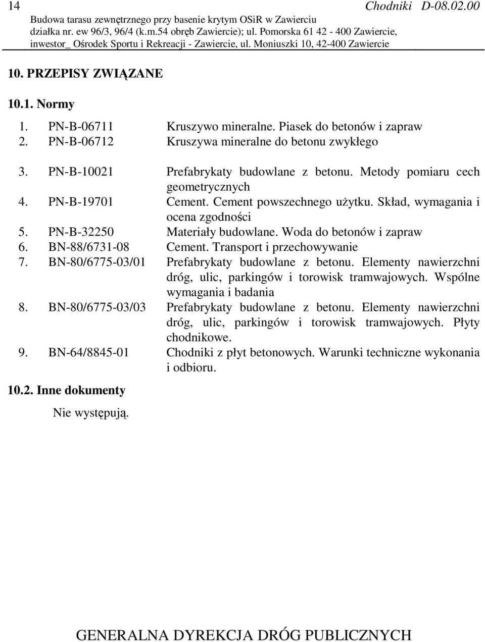 Piasek do betonów i zapraw 2. PN-B-06712 Kruszywa mineralne do betonu zwykłego 3. PN-B-10021 Prefabrykaty budowlane z betonu. Metody pomiaru cech geometrycznych 4. PN-B-19701 Cement.