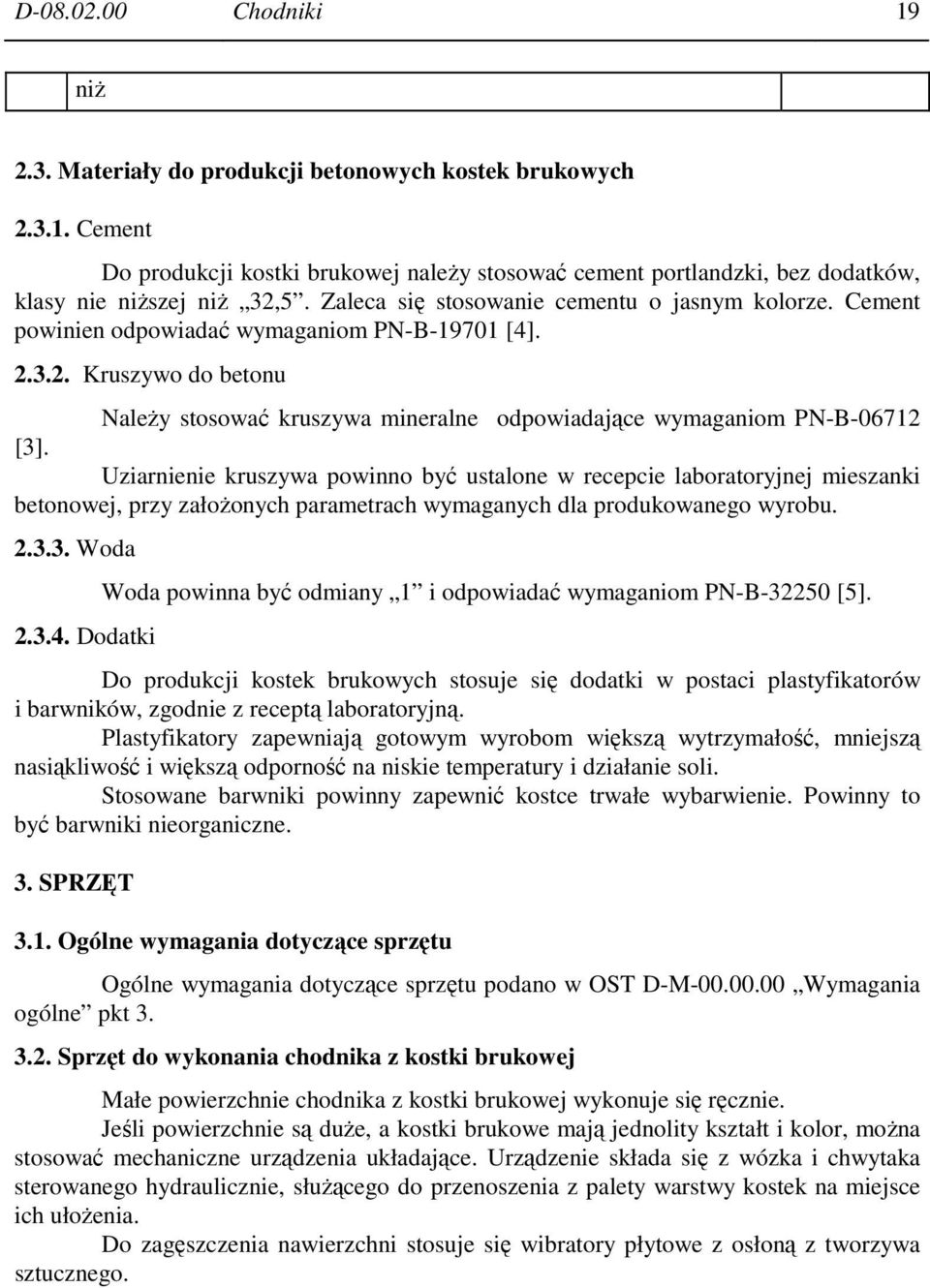 Uziarnienie kruszywa powinno być ustalone w recepcie laboratoryjnej mieszanki betonowej, przy założonych parametrach wymaganych dla produkowanego wyrobu. 2.3.3. Woda 2.3.4.