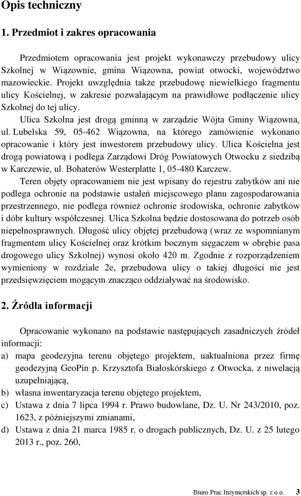 Ulica Szkolna jest drogą gminną w zarządzie Wójta Gminy Wiązowna, ul. Lubelska 59, 05-462 Wiązowna, na którego zamówienie wykonano opracowanie i który jest inwestorem przebudowy ulicy.