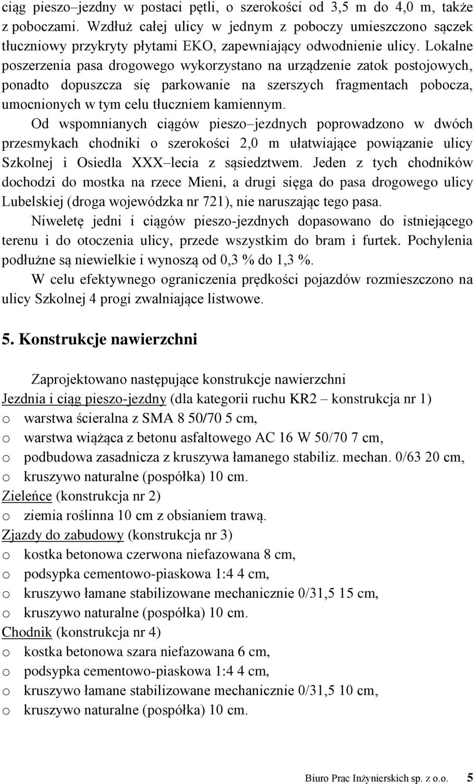 Lokalne poszerzenia pasa drogowego wykorzystano na urządzenie zatok postojowych, ponadto dopuszcza się parkowanie na szerszych fragmentach pobocza, umocnionych w tym celu tłuczniem kamiennym.