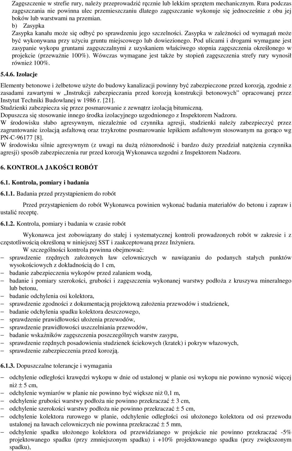 b) Zasypka Zasypka kanału może się odbyć po sprawdzeniu jego szczelności. Zasypka w zależności od wymagań może być wykonywana przy użyciu gruntu miejscowego lub dowiezionego.