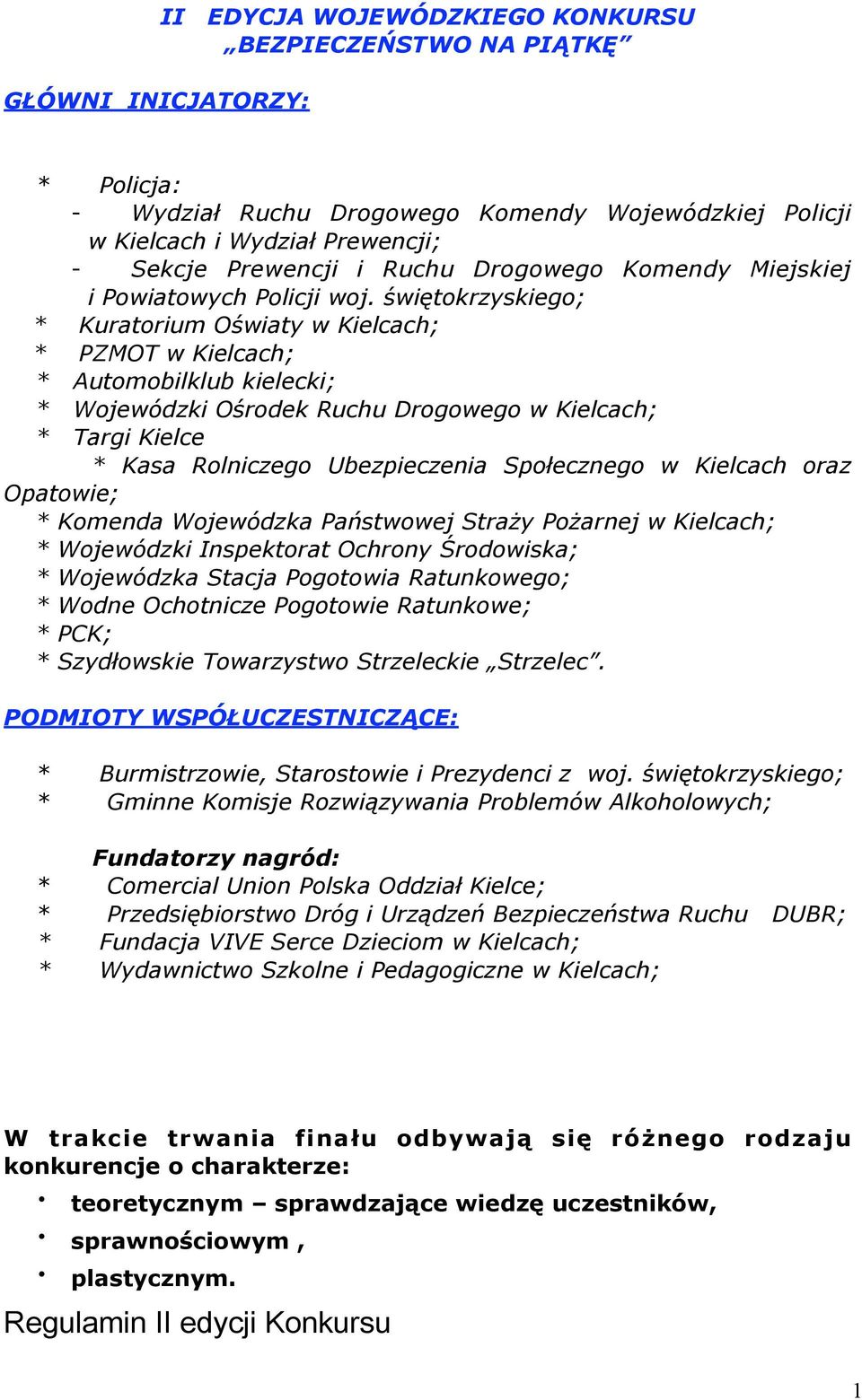 świętokrzyskiego; * Kuratorium Oświaty w Kielcach; * PZMOT w Kielcach; * Automobilklub kielecki; * Wojewódzki Ośrodek Ruchu Drogowego w Kielcach; * Targi Kielce * Kasa Rolniczego Ubezpieczenia