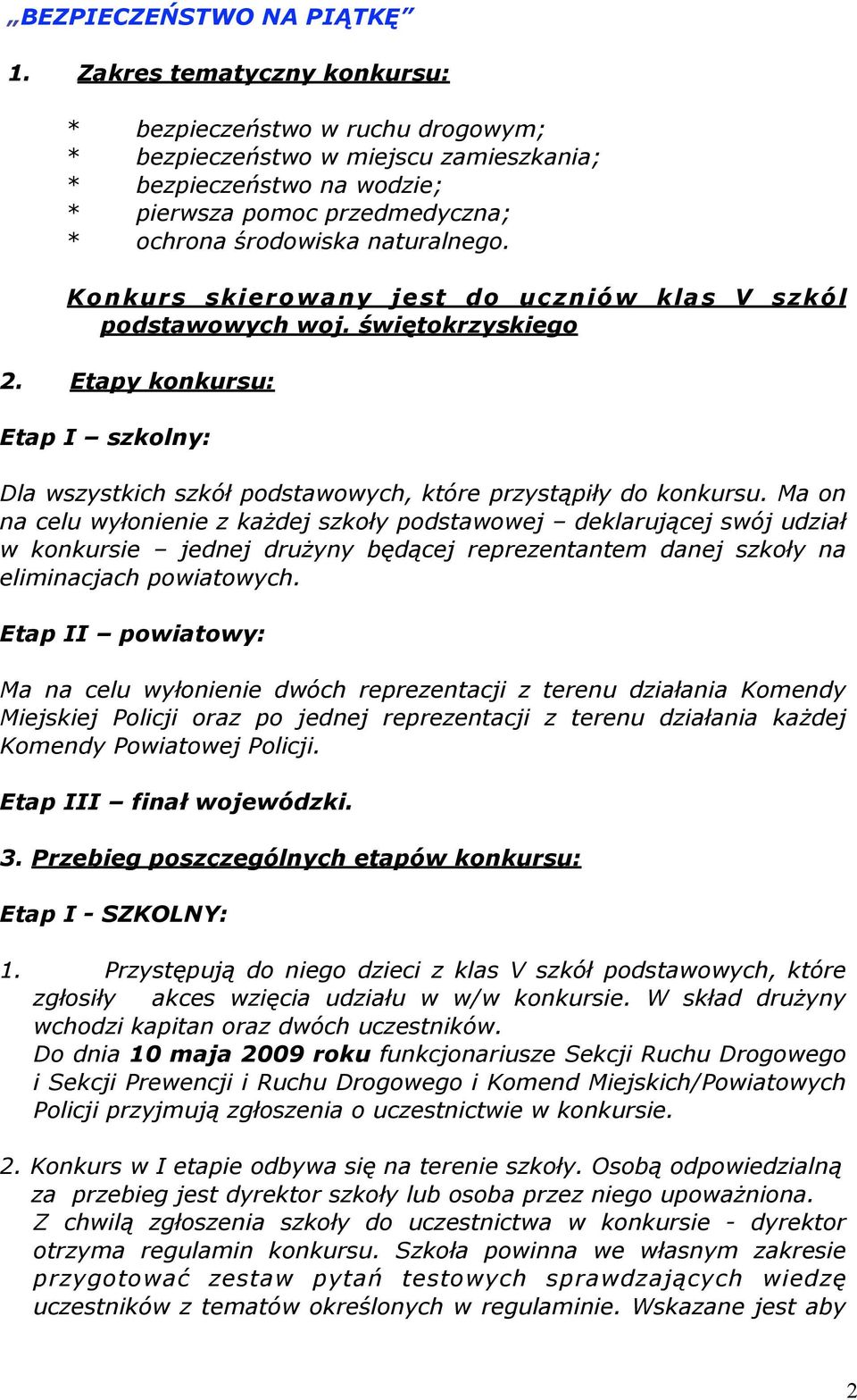 Konkurs skierowany jest do uczniów klas V szkól podstawowych woj. świętokrzyskiego 2. Etapy konkursu: Etap I szkolny: Dla wszystkich szkół podstawowych, które przystąpiły do konkursu.