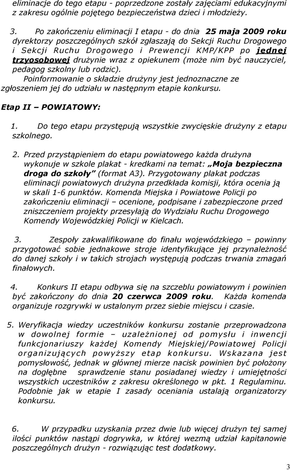 drużynie wraz z opiekunem (może nim być nauczyciel, pedagog szkolny lub rodzic). Poinformowanie o składzie drużyny jest jednoznaczne ze zgłoszeniem jej do udziału w następnym etapie konkursu.