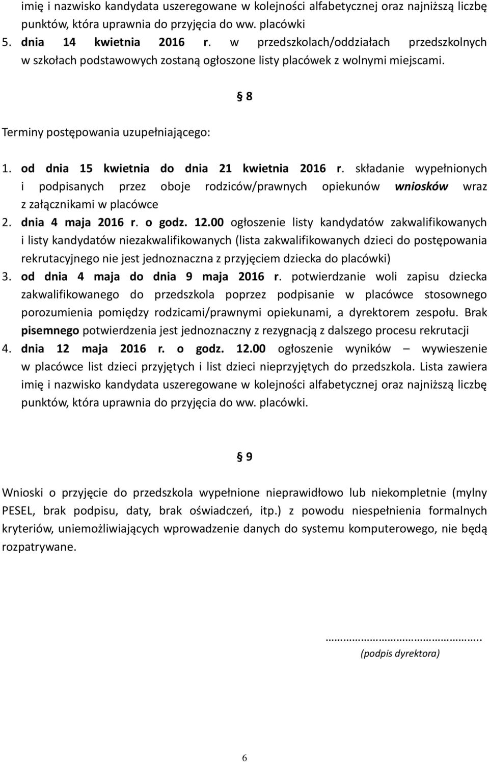 od dnia 15 kwietnia do dnia 21 kwietnia 2016 r. składanie wypełnionych i podpisanych przez oboje rodziców/prawnych opiekunów wniosków wraz z załącznikami w placówce 2. dnia 4 maja 2016 r. o godz. 12.