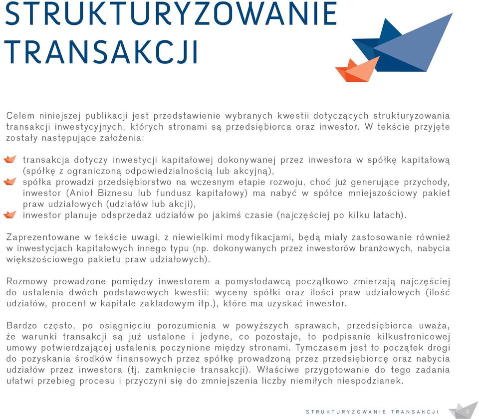 spółka prowadzi przedsiębiorstwo na wczesnym etapie rozwoju, choć już generujące przychody, inwestor (Anioł Biznesu lub fundusz kapitałowy) ma nabyć w spółce mniejszościowy pakiet praw udziałowych