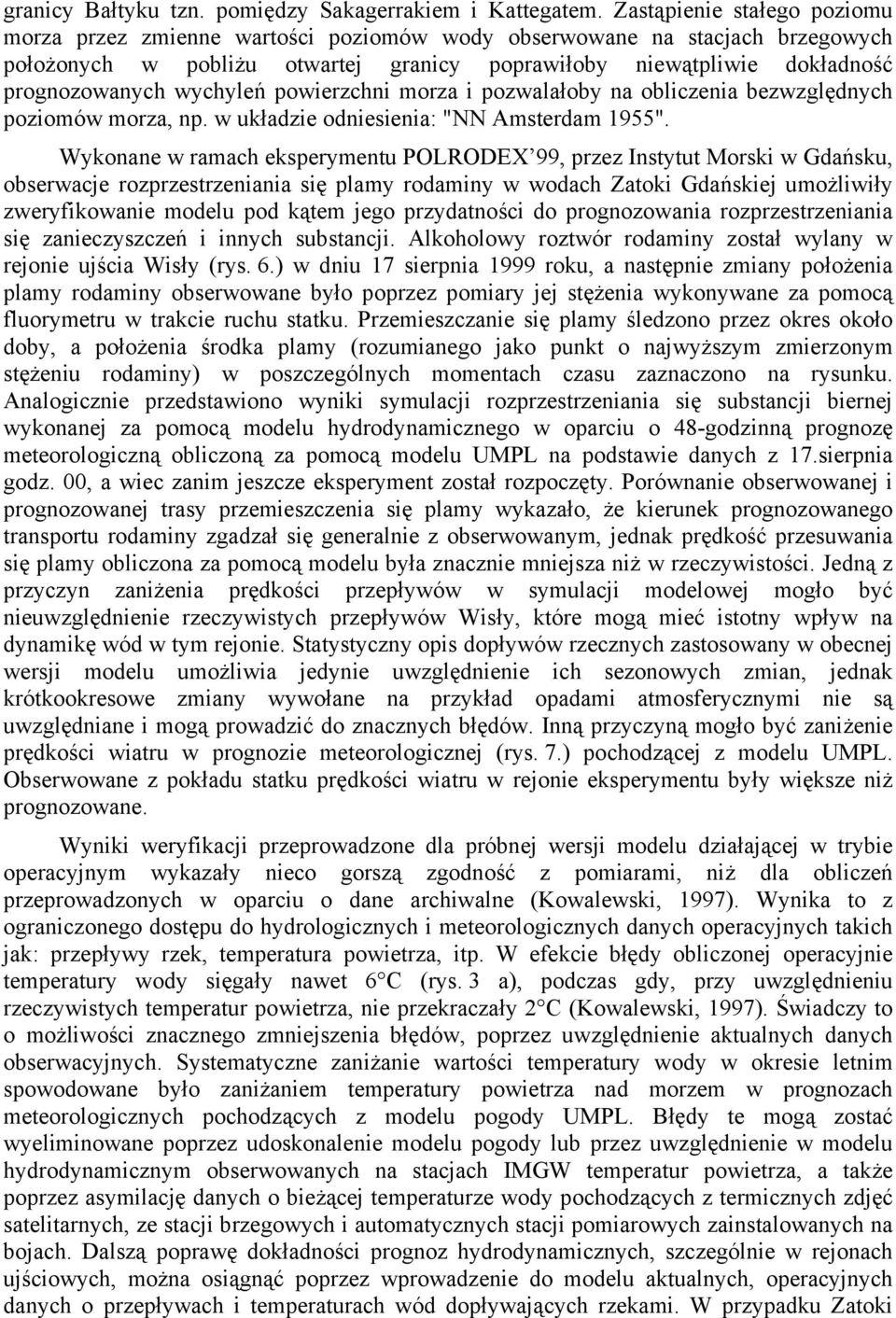 wychyleń powierzchni morza i pozwalałoby na obliczenia bezwzględnych poziomów morza, np. w układzie odniesienia: "NN Amsterdam 1955".