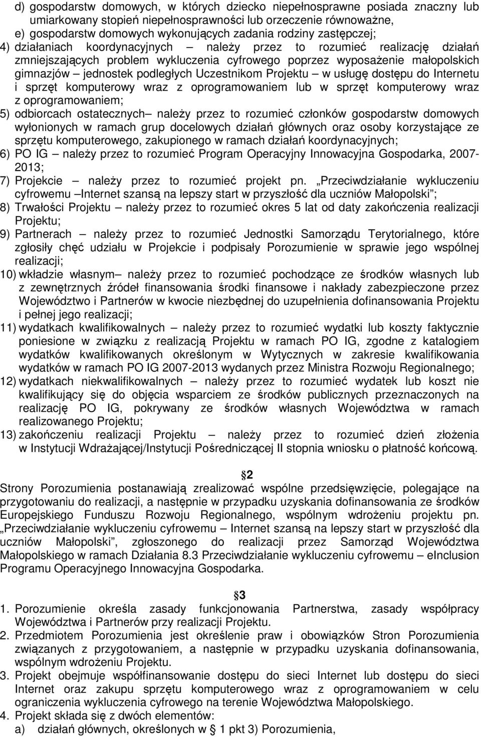 Uczestnikom Projektu w usługę dostępu do Internetu i sprzęt komputerowy wraz z oprogramowaniem lub w sprzęt komputerowy wraz z oprogramowaniem; 5) odbiorcach ostatecznych naleŝy przez to rozumieć