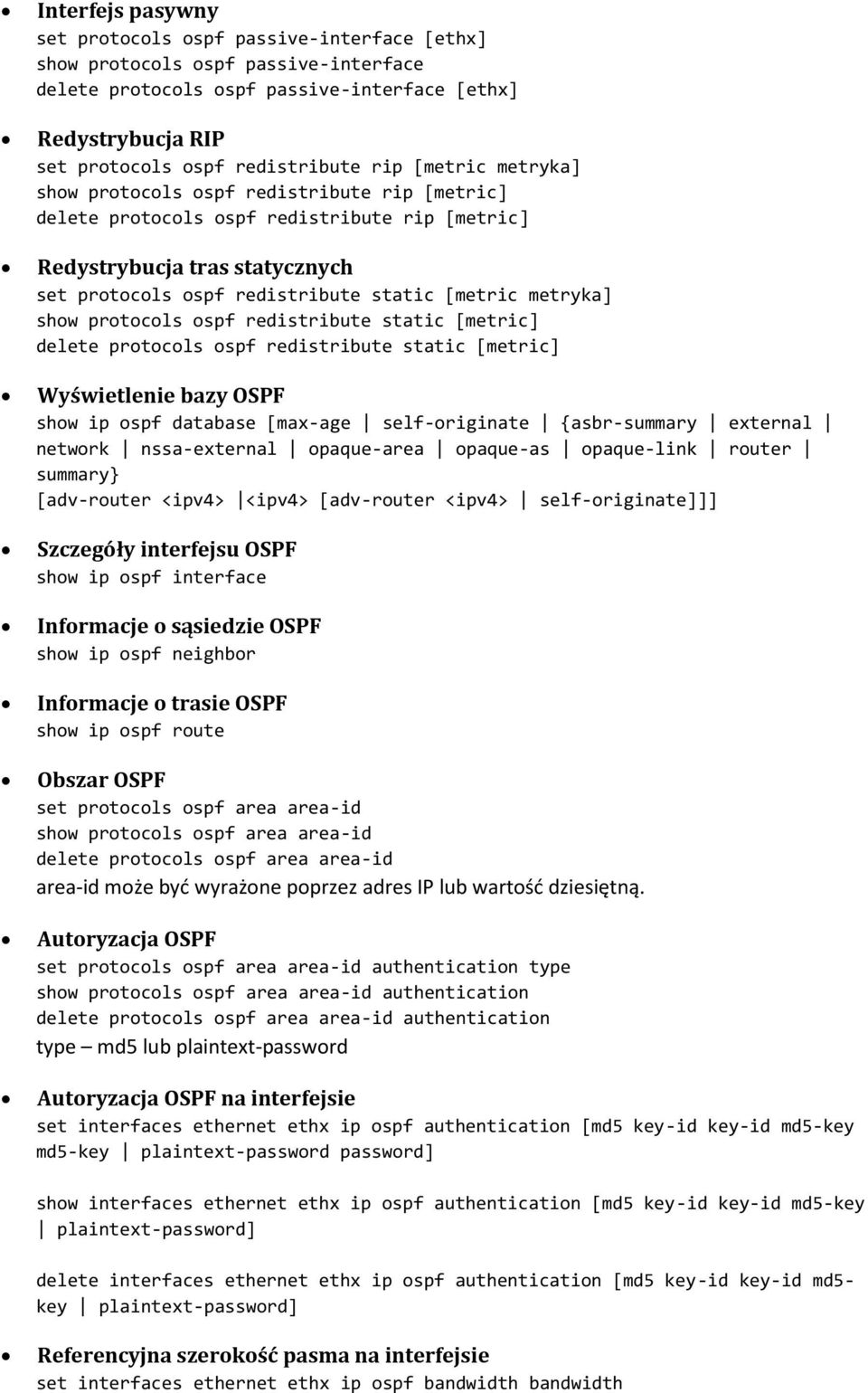 metryka] show protocols ospf redistribute static [metric] delete protocols ospf redistribute static [metric] Wyświetlenie bazy OSPF show ip ospf database [max-age self-originate {asbr-summary