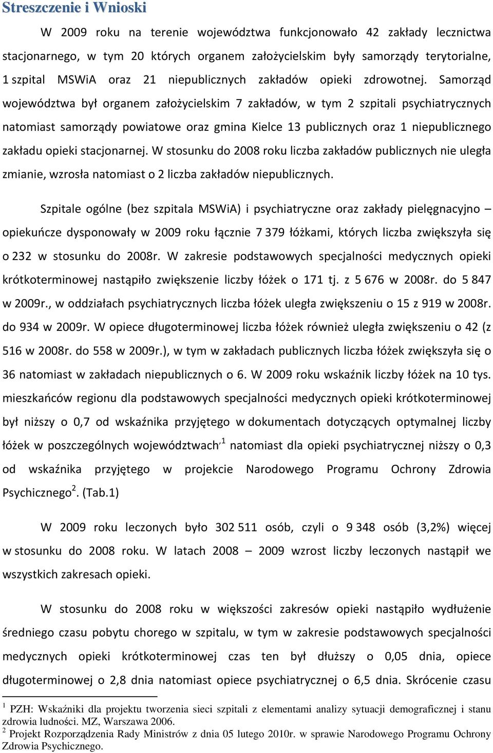 Samorząd województwa był organem założycielskim 7 zakładów, w tym 2 szpitali psychiatrycznych natomiast samorządy powiatowe oraz gmina Kielce 13 publicznych oraz 1 niepublicznego zakładu opieki