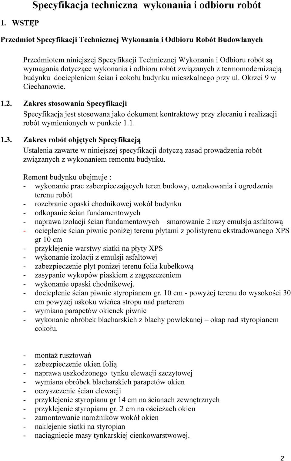 Zakres stosowania Specyfikacji Specyfikacja jest stosowana jako dokument kontraktowy przy zlecaniu i realizacji robót wymienionych w punkcie 1.1. 1.3.