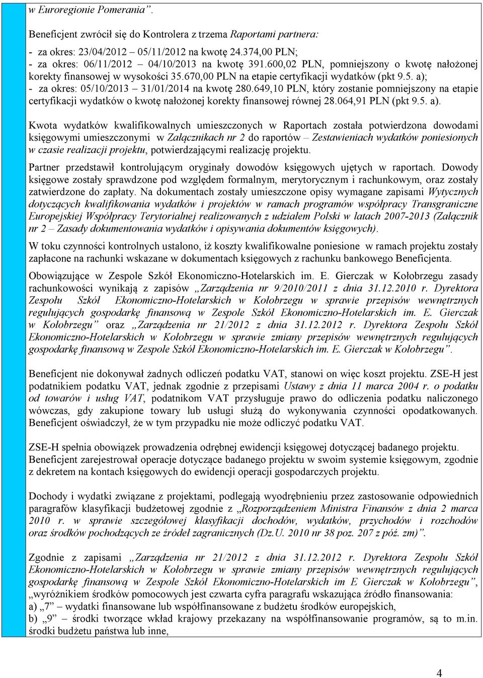 649,10 PLN, który zostanie pomniejszony na etapie certyfikacji wydatków o kwotę nałożonej korekty finansowej równej 28.064,91 PLN (pkt 9.5. a).