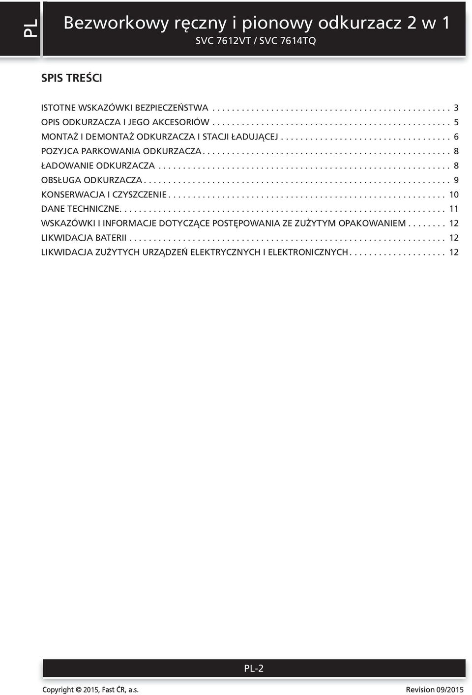 .. 8 ŁADOWANIE ODKURZACZA... 8 OBSŁUGA ODKURZACZA... 9 KONSERWACJA I CZYSZCZENIE... 10 DANE TECHNICZNE.