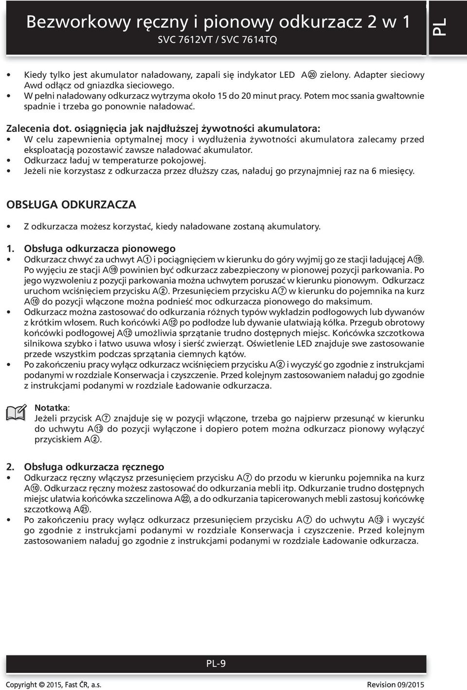 osiągnięcia jak najdłuższej żywotności akumulatora: W celu zapewnienia optymalnej mocy i wydłużenia żywotności akumulatora zalecamy przed eksploatacją pozostawić zawsze naładować akumulator.