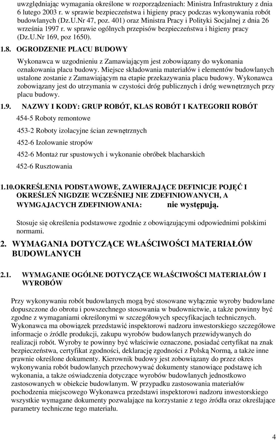 OGRODZENIE PLACU BUDOWY Wykonawca w uzgodnieniu z Zamawiającym jest zobowiązany do wykonania oznakowania placu budowy.