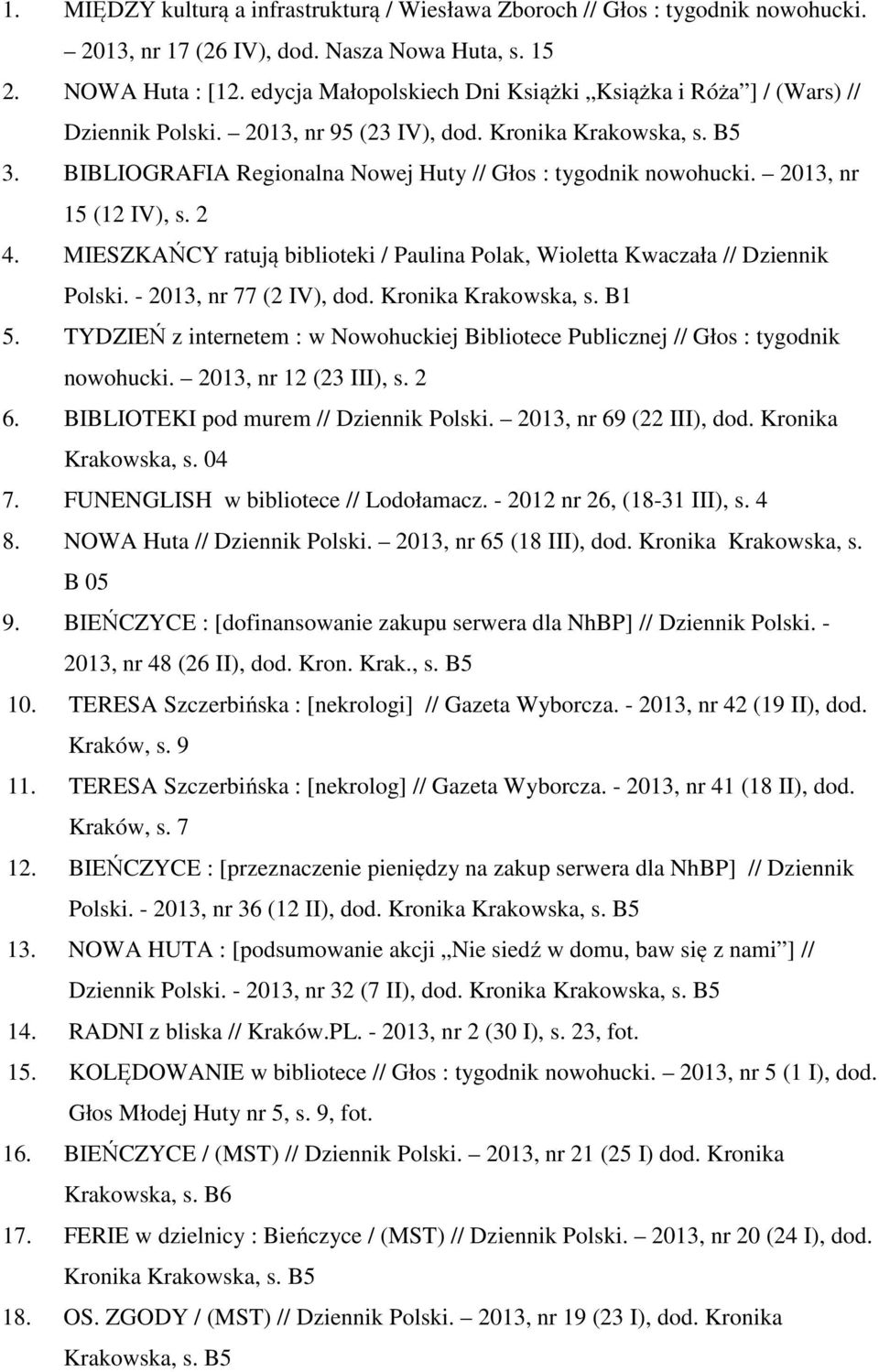 2013, nr 15 (12 IV), s. 2 4. MIESZKAŃCY ratują biblioteki / Paulina Polak, Wioletta Kwaczała // Dziennik Polski. - 2013, nr 77 (2 IV), dod. Kronika Krakowska, s. B1 5.