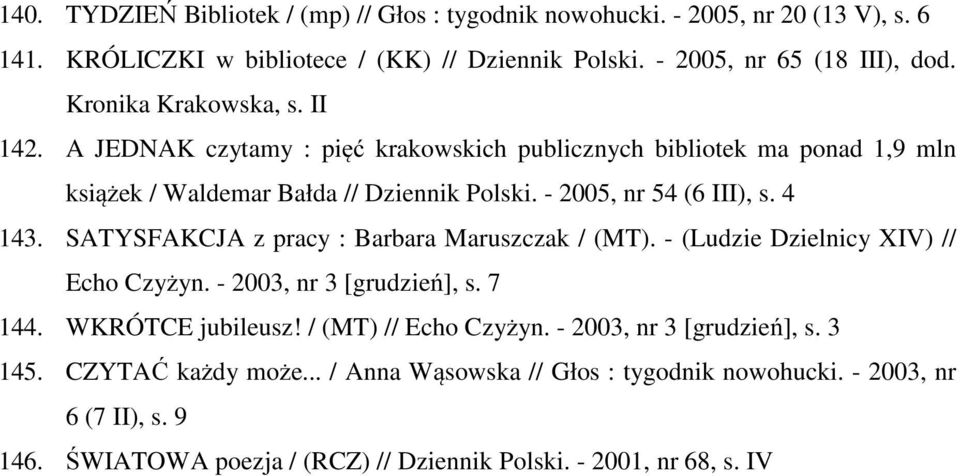 4 143. SATYSFAKCJA z pracy : Barbara Maruszczak / (MT). - (Ludzie Dzielnicy XIV) // Echo Czyżyn. - 2003, nr 3 [grudzień], s. 7 144. WKRÓTCE jubileusz! / (MT) // Echo Czyżyn.
