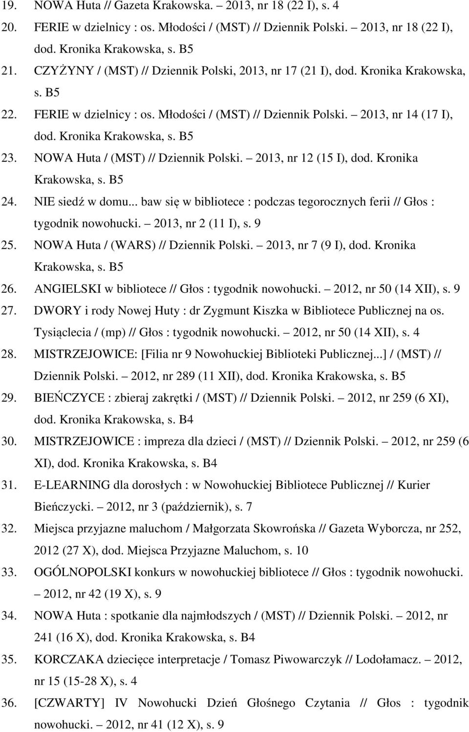 NOWA Huta / (MST) // Dziennik Polski. 2013, nr 12 (15 I), dod. Kronika Krakowska, s. B5 24. NIE siedź w domu... baw się w bibliotece : podczas tegorocznych ferii // Głos : tygodnik nowohucki.