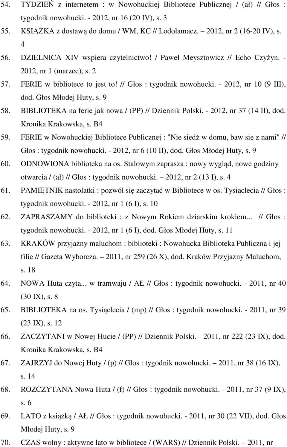 - 2012, nr 10 (9 III), dod. Głos Młodej Huty, s. 9 58. BIBLIOTEKA na ferie jak nowa / (PP) // Dziennik Polski. - 2012, nr 37 (14 II), dod. Kronika Krakowska, s. B4 59.