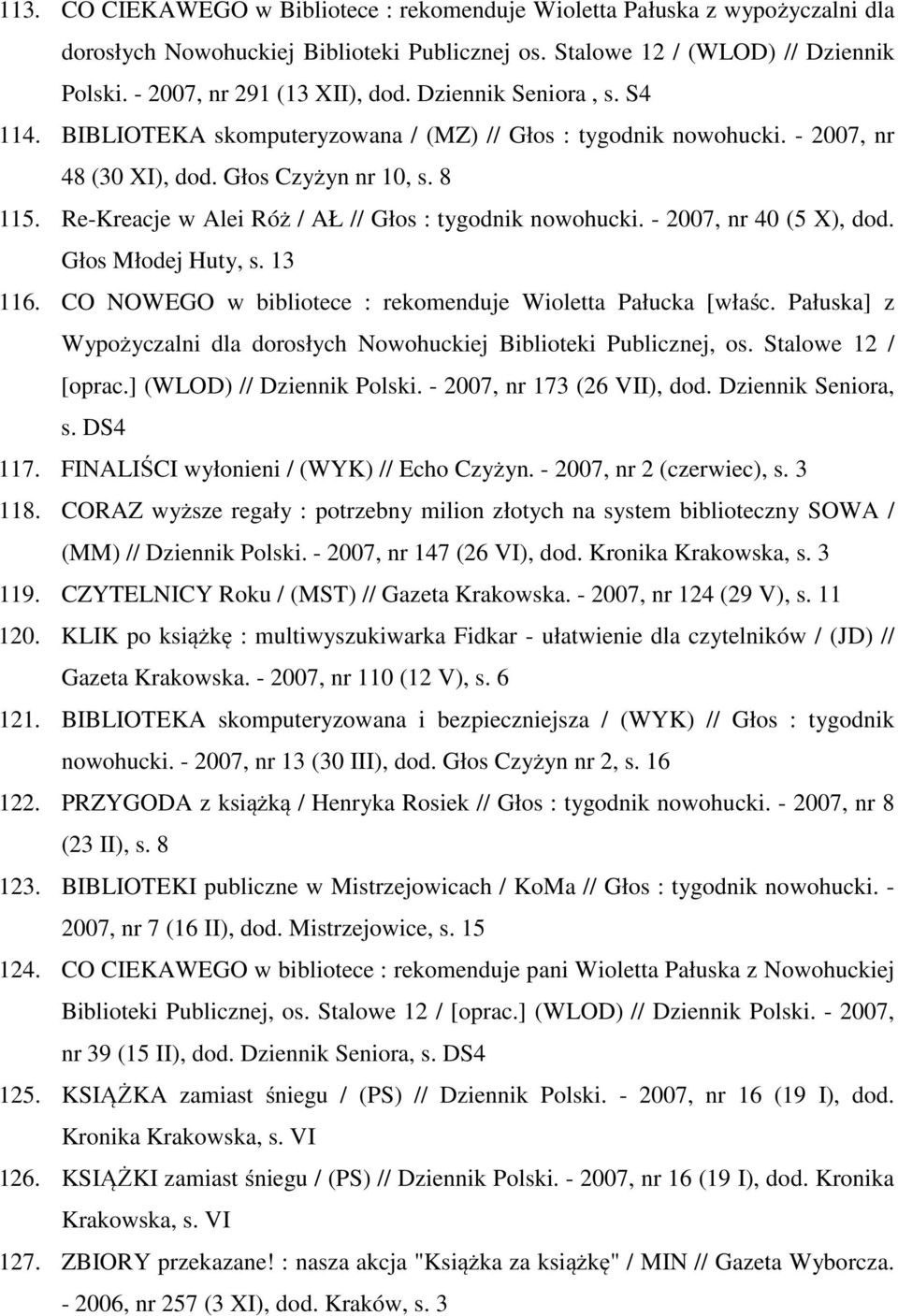 Re-Kreacje w Alei Róż / AŁ // Głos : tygodnik nowohucki. - 2007, nr 40 (5 X), dod. Głos Młodej Huty, s. 13 116. CO NOWEGO w bibliotece : rekomenduje Wioletta Pałucka [właśc.