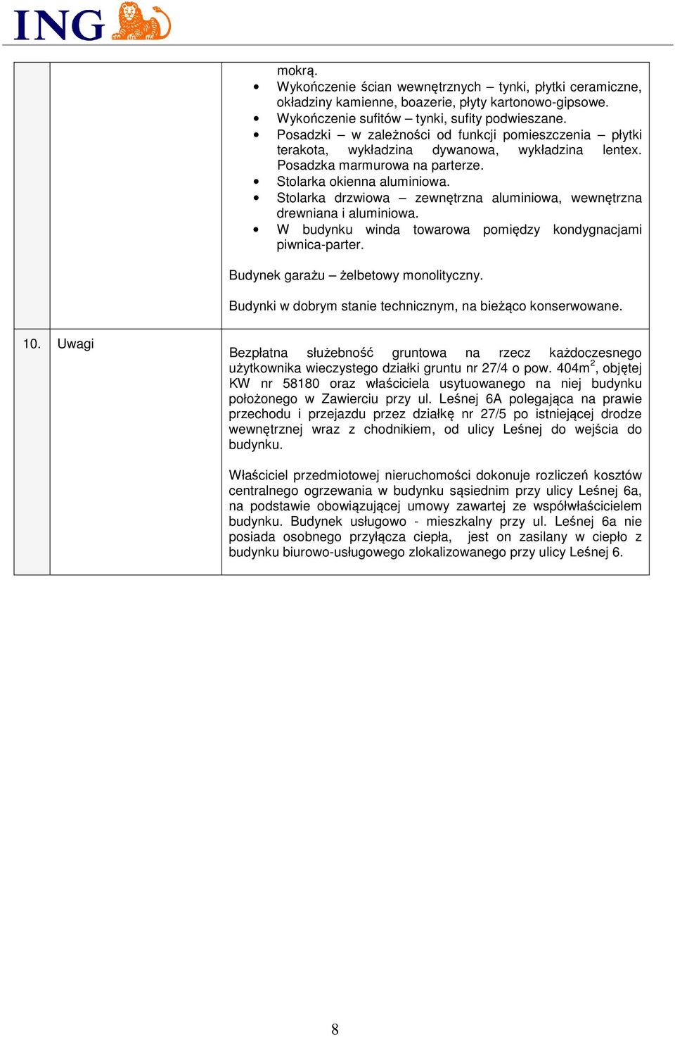 Stolarka drzwiowa zewnętrzna aluminiowa, wewnętrzna drewniana i aluminiowa. W budynku winda towarowa pomiędzy kondygnacjami piwnica-parter. Budynek garażu żelbetowy monolityczny.