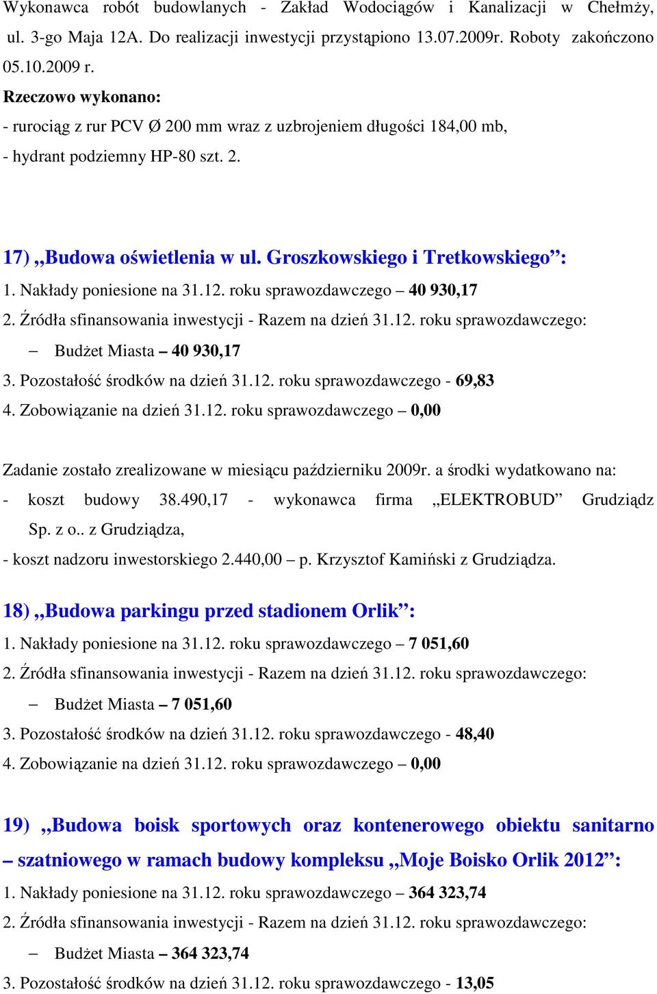 Nakłady poniesione na 31.12. roku sprawozdawczego 40 930,17 BudŜet Miasta 40 930,17 3. Pozostałość środków na dzień 31.12. roku sprawozdawczego - 69,83 4. Zobowiązanie na dzień 31.12. roku sprawozdawczego 0,00 Zadanie zostało zrealizowane w miesiącu październiku 2009r.