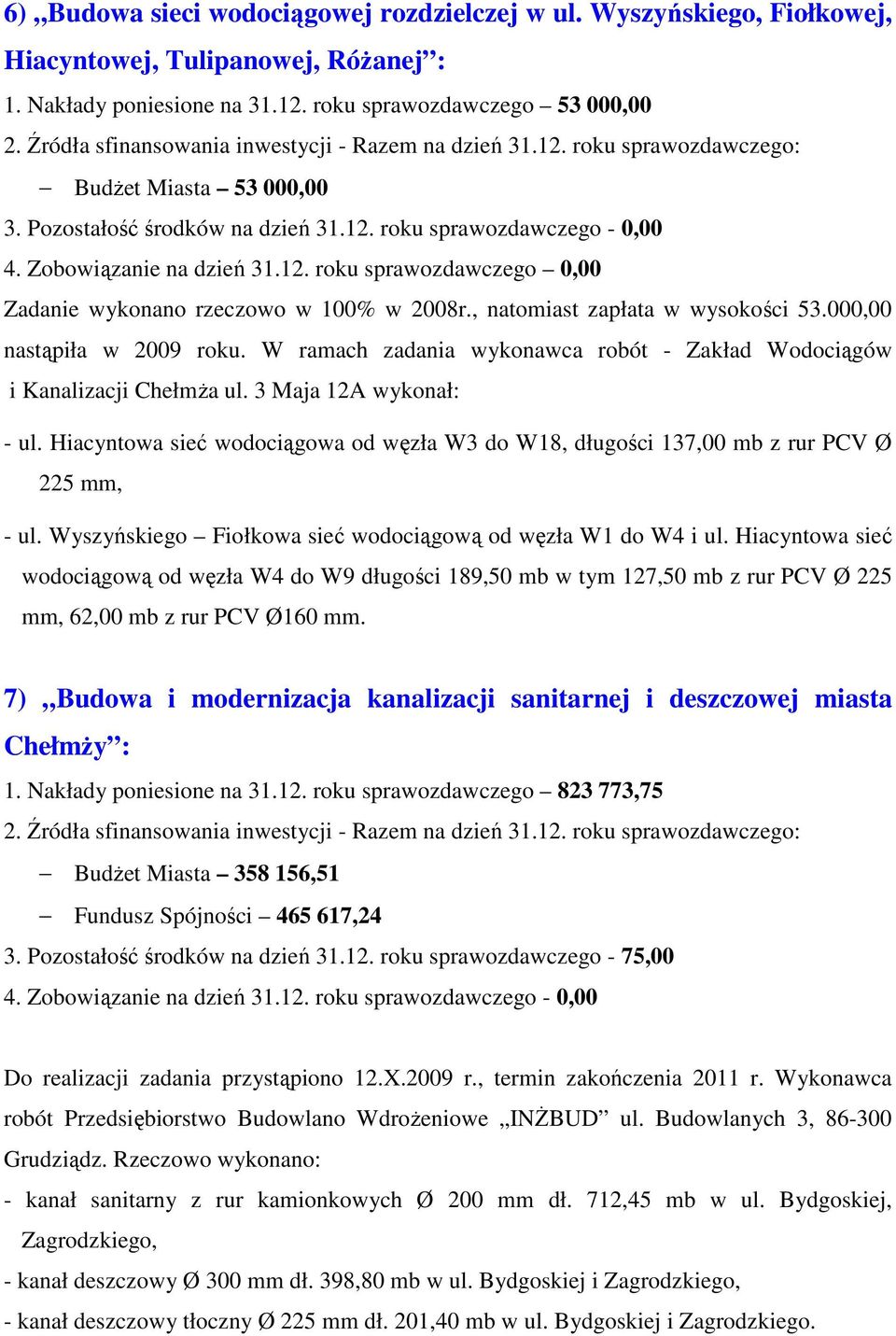 000,00 nastąpiła w 2009 roku. W ramach zadania wykonawca robót - Zakład Wodociągów i Kanalizacji ChełmŜa ul. 3 Maja 12A wykonał: - ul.