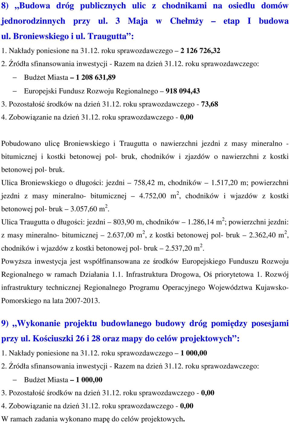 726,32 BudŜet Miasta 1 208 631,89 Europejski Fundusz Rozwoju Regionalnego 918 094,43 3. Pozostałość środków na dzień 31.12.