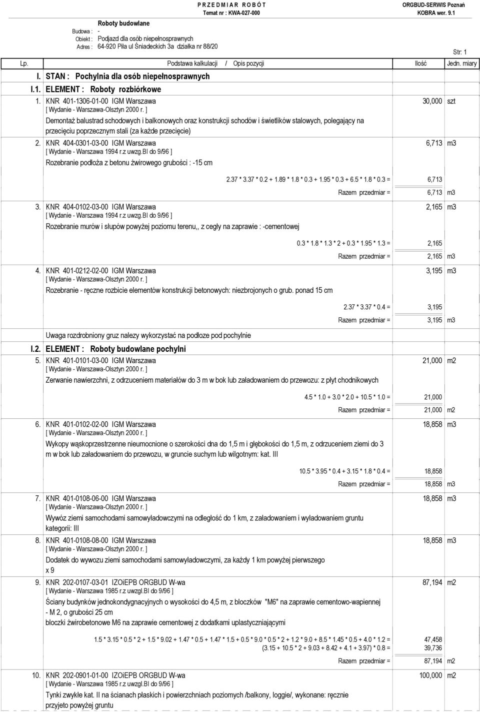 przecięcie) 2. KNR 404-0301-03-00 IGM Warszawa 6,713 m3 [ Wydanie - Warszawa 1994 r.z uwzg.bi do 9/96 ] Rozebranie podłoŝa z betonu Ŝwirowego grubości : -15 cm 2.37 * 3.37 * 0.2 + 1.89 * 1.8 * 0.