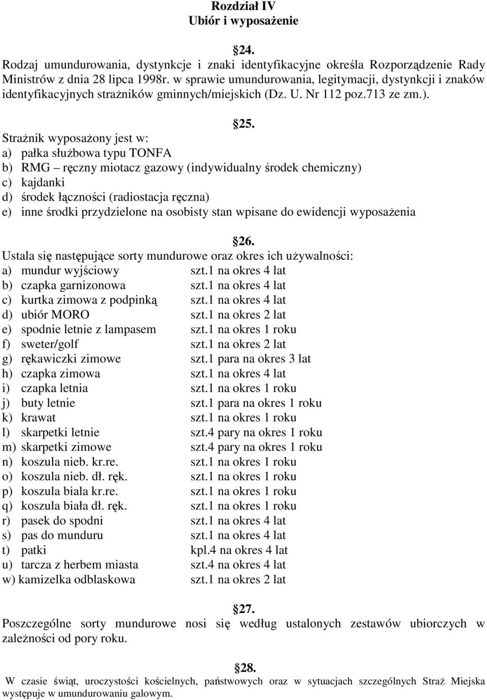 StraŜnik wyposaŝony jest w: a) pałka słuŝbowa typu TONFA b) RMG ręczny miotacz gazowy (indywidualny środek chemiczny) c) kajdanki d) środek łączności (radiostacja ręczna) e) inne środki przydzielone