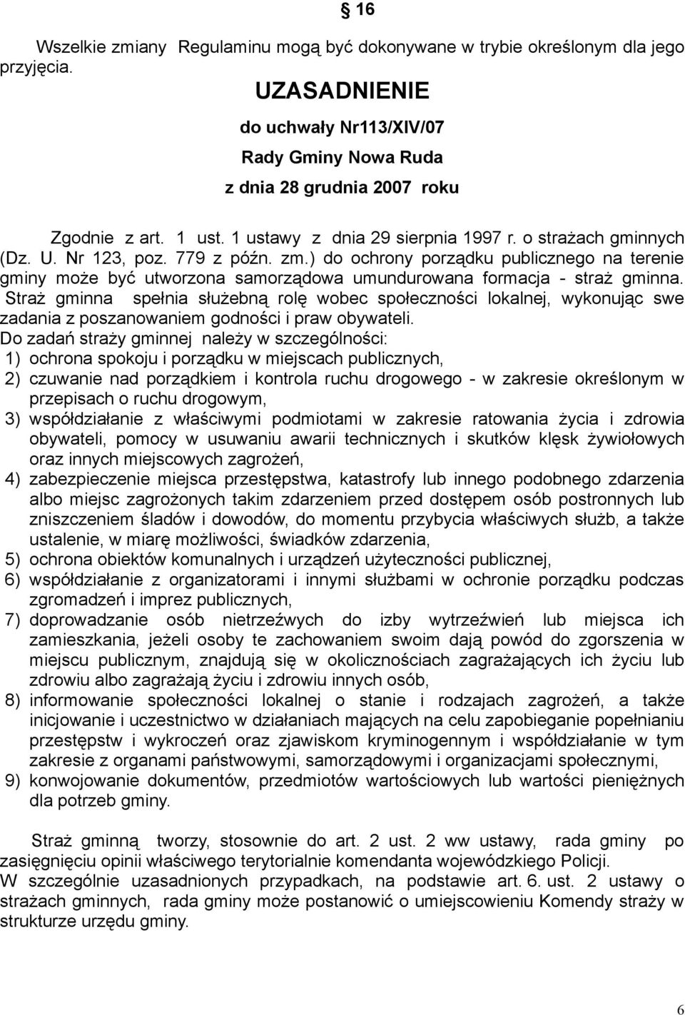 ) do ochrony porządku publicznego na terenie gminy może być utworzona samorządowa umundurowana formacja - straż gminna.