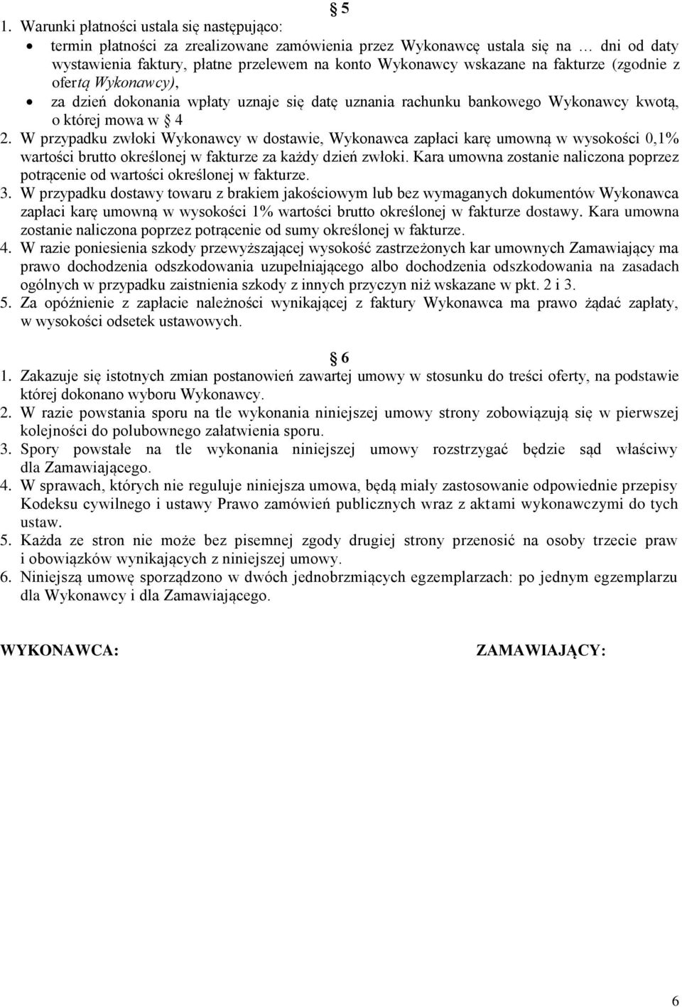 W przypadku zwłoki Wykonawcy w dostawie, Wykonawca zapłaci karę umowną w wysokości 0,1% wartości brutto określonej w fakturze za każdy dzień zwłoki.