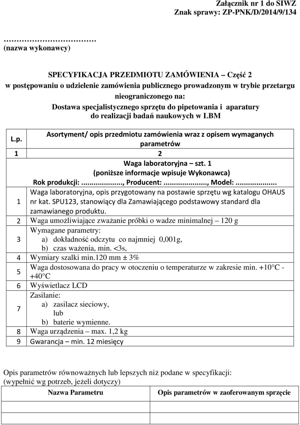 1 (poniższe informacje wpisuje Wykonawca) Rok produkcji:..., Producent:..., Model:... Waga laboratoryjna, opis przygotowany na postawie sprzętu wg katalogu OHAUS 1 nr kat.