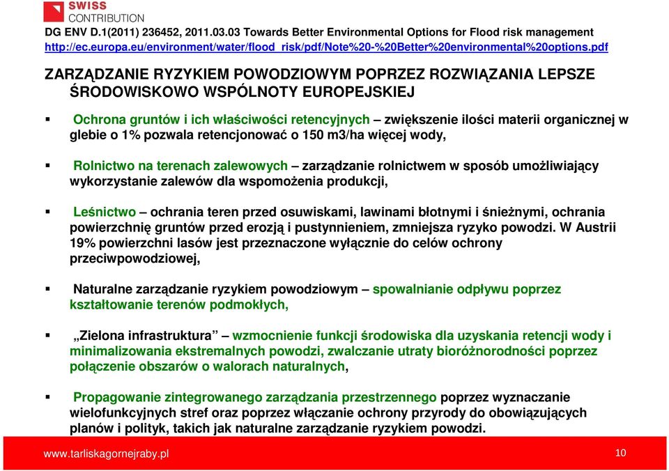 pozwala retencjonować o 150 m3/ha więcej wody, Rolnictwo na terenach zalewowych zarządzanie rolnictwem w sposób umoŝliwiający wykorzystanie zalewów dla wspomoŝenia produkcji, Leśnictwo ochrania teren