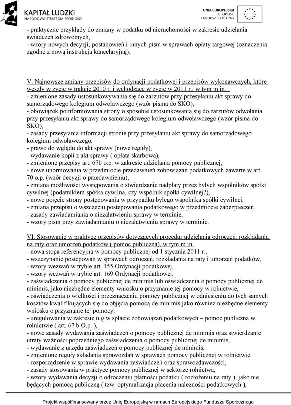 in. : - zmienione zasady ustosunkowywania się do zarzutów przy przesyłaniu akt sprawy do samorządowego kolegium odwoławczego (wzór pisma do SKO), - obowiązek poinformowania strony o sposobie