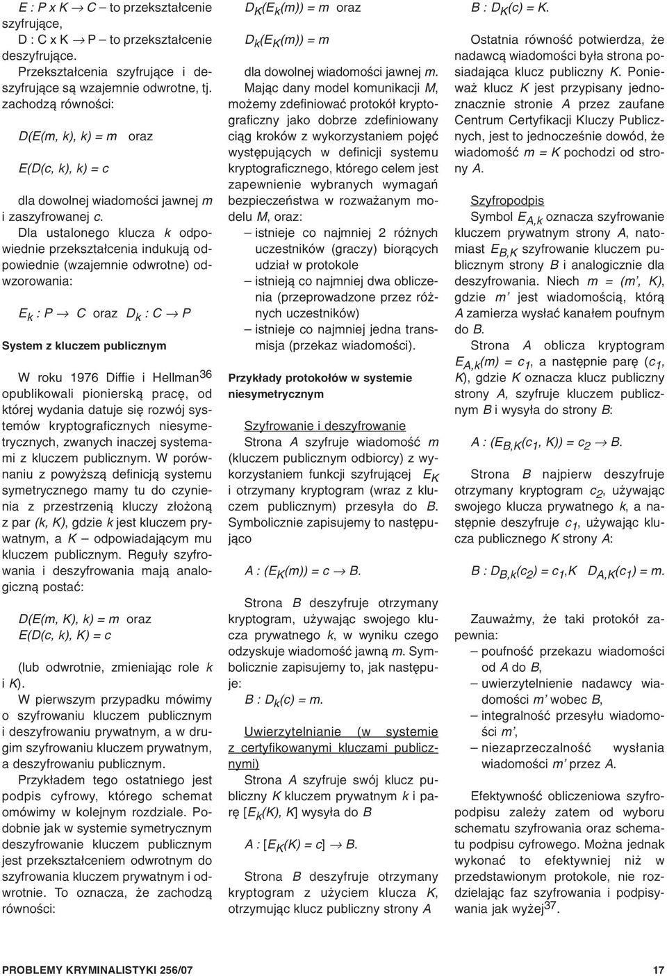 Dla ustalonego klucza k odpowiednie przekszta³cenia indukuj¹ odpowiednie (wzajemnie odwrotne) odwzorowania: E k : P C oraz D k : C P System z kluczem publicznym W roku 1976 Diffie i Hellman 36