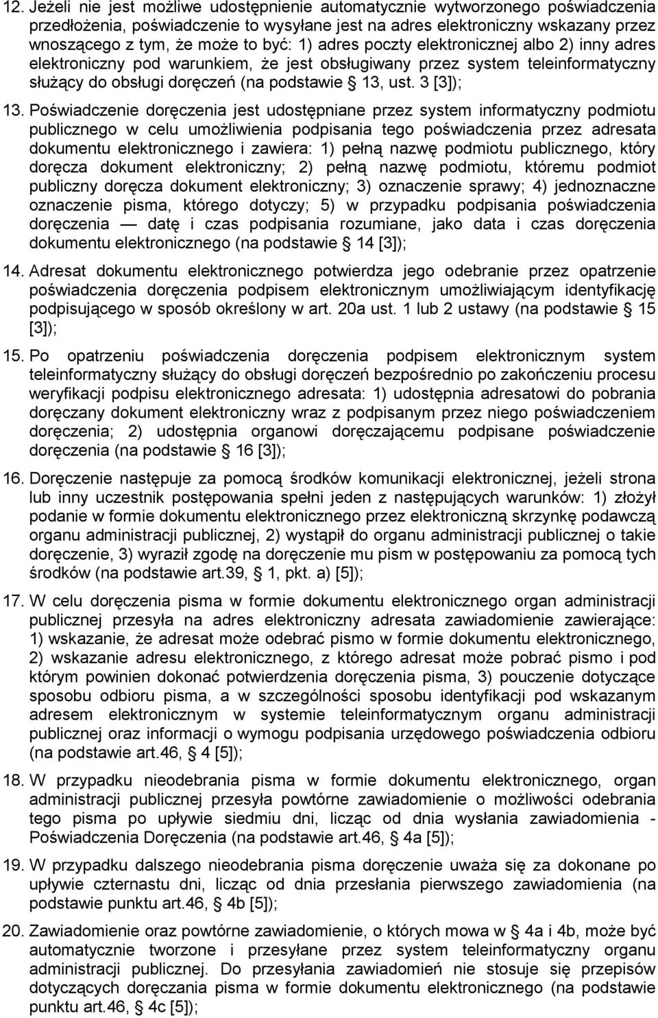 Poświadczenie doręczenia jest udostępniane przez system informatyczny podmiotu publicznego w celu umożliwienia podpisania tego poświadczenia przez adresata dokumentu elektronicznego i zawiera: 1)