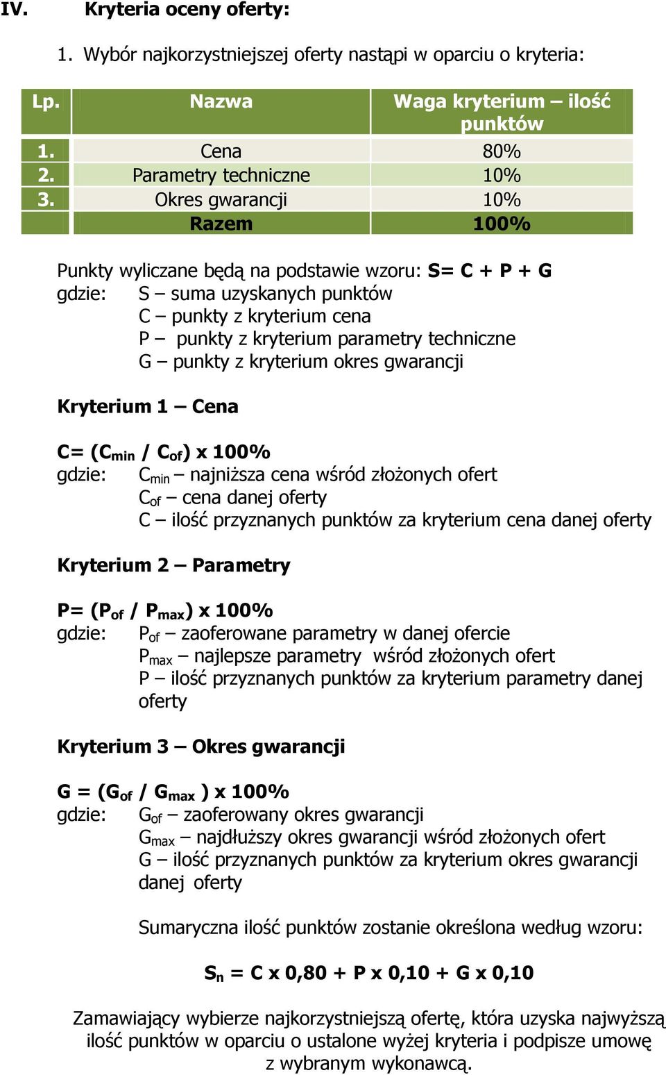 kryterium okres gwarancji Kryterium 1 Cena C= (C min / C of ) x 100% gdzie: C min najniższa cena wśród złożonych ofert C of cena danej oferty C ilość przyznanych punktów za kryterium cena danej