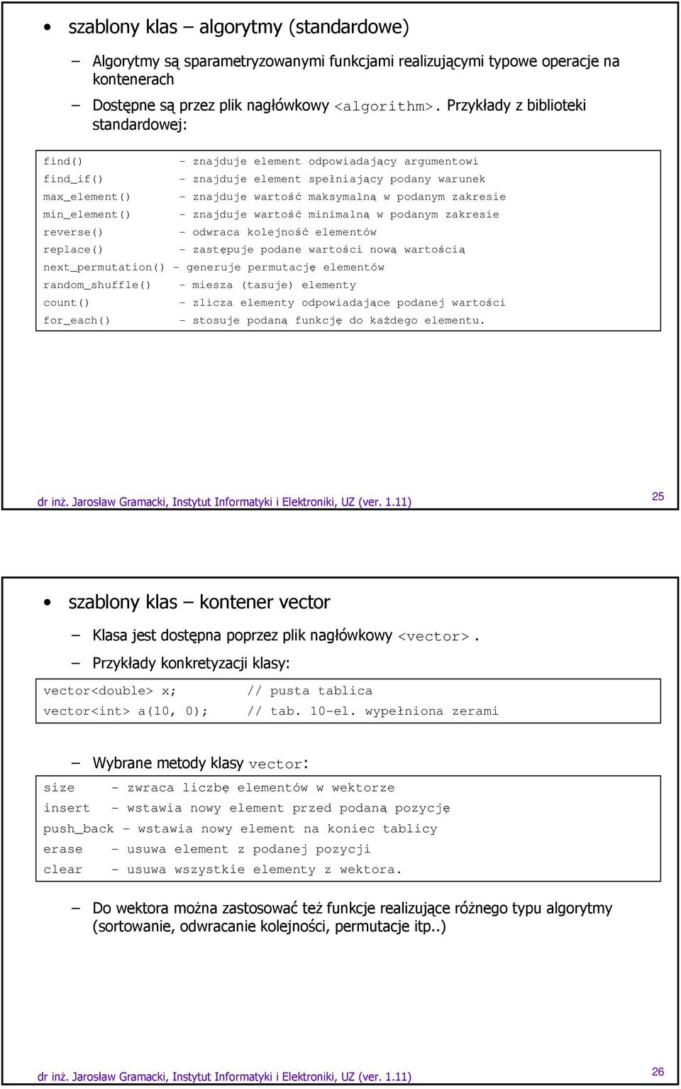 zakresie min_element() - znajduje wartość minimalną w podanym zakresie reverse() - odwraca kolejność elementów replace() - zastępuje podane wartości nową wartością next_permutation() - generuje