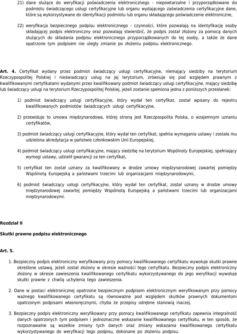 identyfikację osoby składającej podpis elektroniczny oraz pozwalają stwierdzić, że podpis został złożony za pomocą danych służących do składania podpisu elektronicznego przyporządkowanych do tej