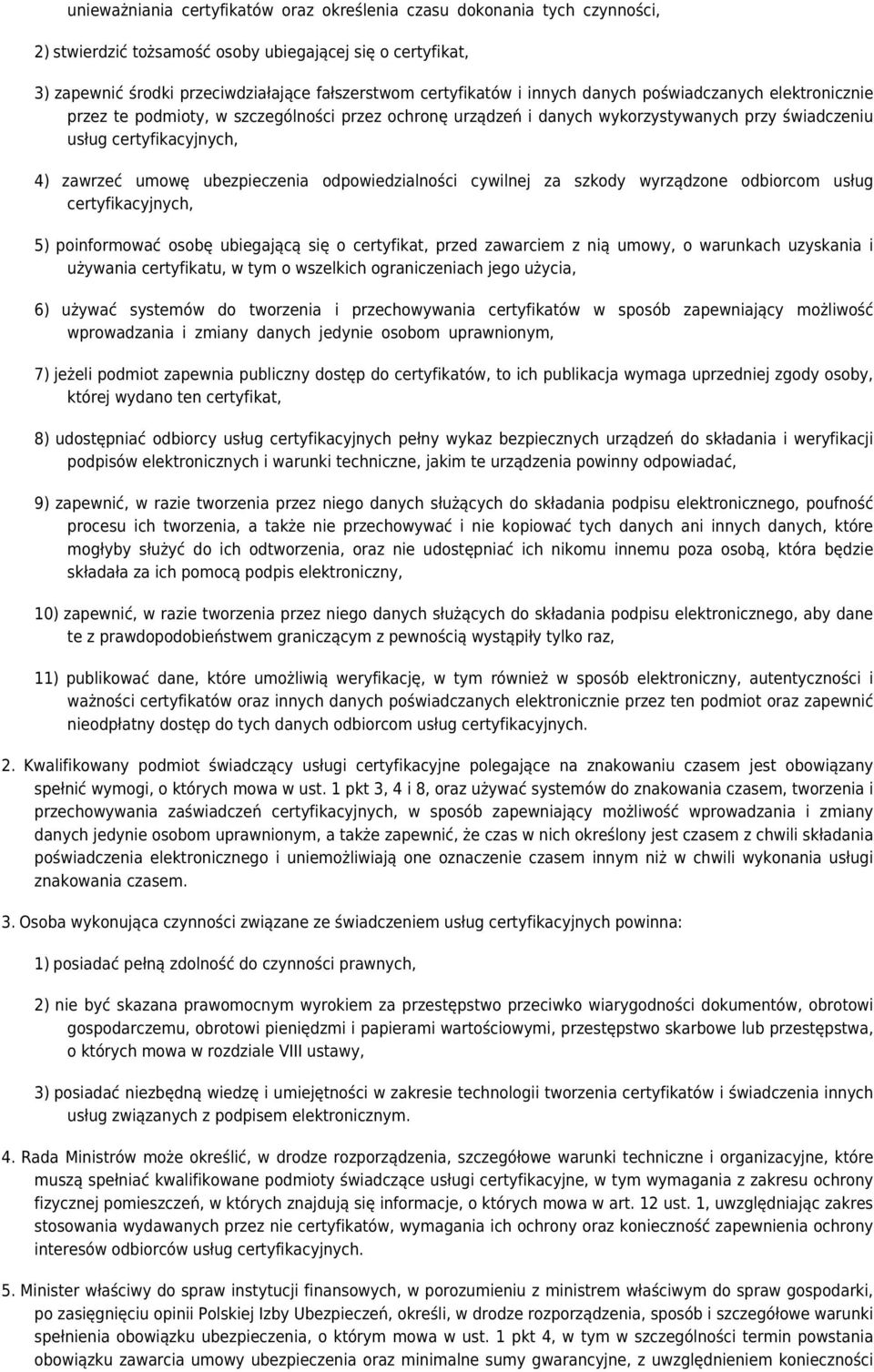 odpowiedzialności cywilnej za szkody wyrządzone odbiorcom usług certyfikacyjnych, 5) poinformować osobę ubiegającą się o certyfikat, przed zawarciem z nią umowy, o warunkach uzyskania i używania