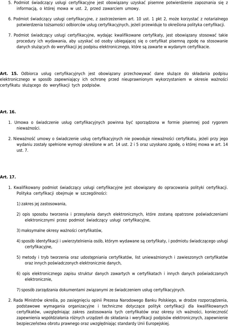 1 pkt 2, może korzystać z notarialnego potwierdzenia tożsamości odbiorców usług certyfikacyjnych, jeżeli przewiduje to określona polityka certyfikacji. 7.