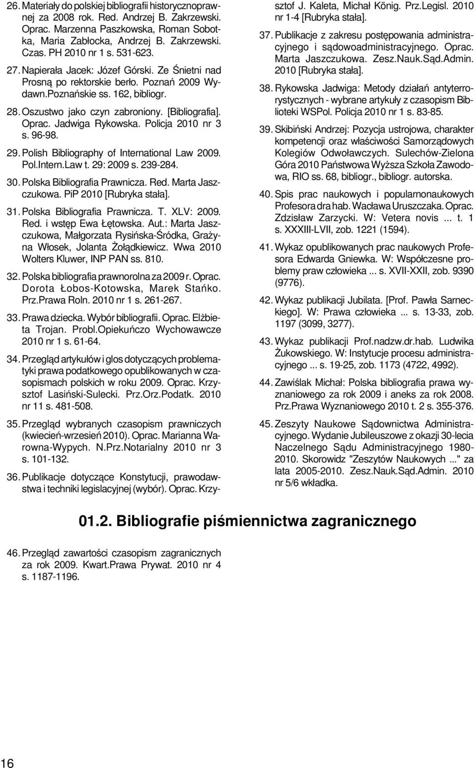 [Bibliografia]. Oprac. Jadwiga Rykowska. Policja 2010 nr 3 s. 96-98. 29. Polish Bibliography of International Law 2009. Pol.Intern.Law t. 29: 2009 s. 239-284. 30. Polska Bibliografia Prawnicza. Red.