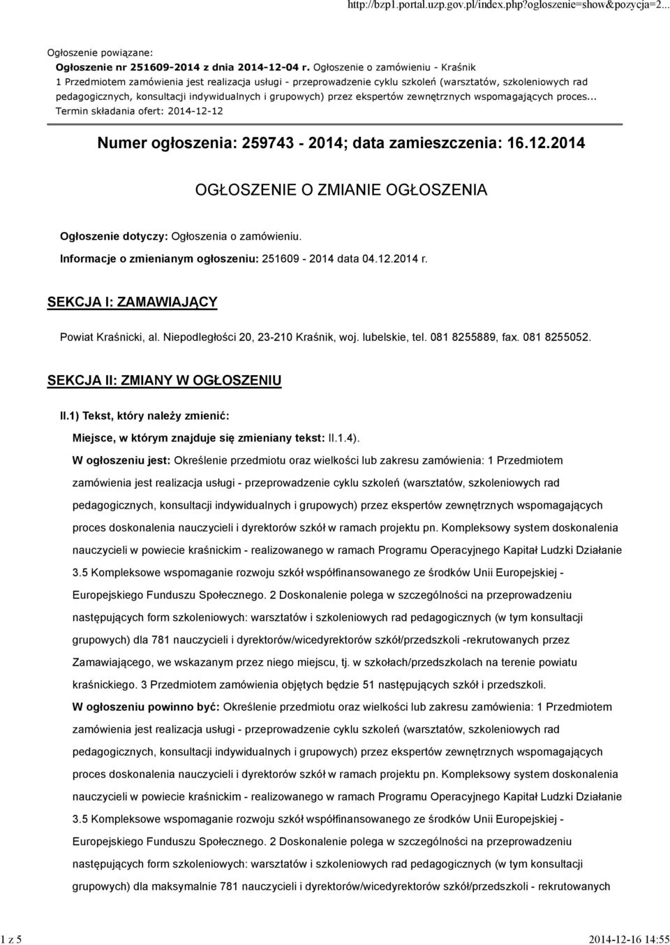 grupowych) przez ekspertów zewnętrznych wspomagających proces... Termin składania ofert: 2014-12-12 Numer ogłoszenia: 259743-2014; data zamieszczenia: 16.12.2014 OGŁOSZENIE O ZMIANIE OGŁOSZENIA Ogłoszenie dotyczy: Ogłoszenia o zamówieniu.