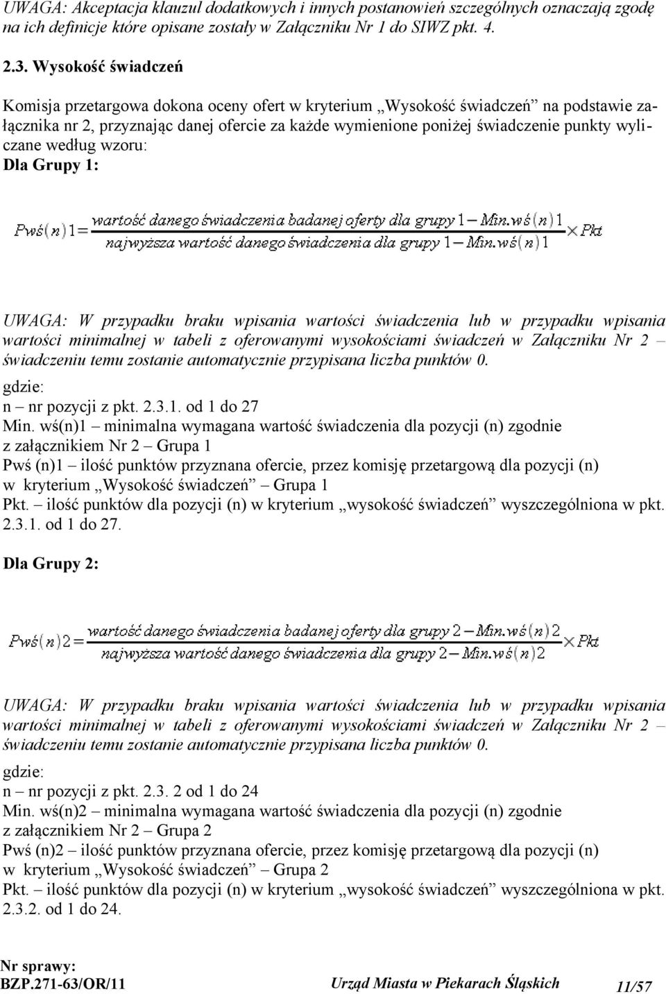 wyliczane według wzoru: Dla Grupy 1: UWAGA: W przypadku braku wpisania wartości świadczenia lub w przypadku wpisania wartości minimalnej w tabeli z oferowanymi wysokościami świadczeń w Załączniku Nr